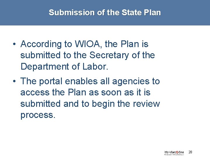 Submission of the State Plan • According to WIOA, the Plan is submitted to