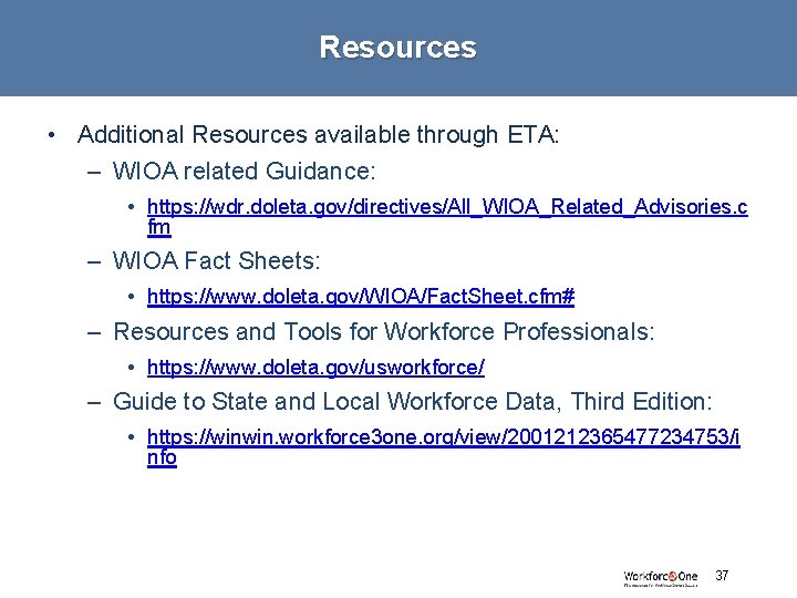 Resources • Additional Resources available through ETA: – WIOA related Guidance: • https: //wdr.