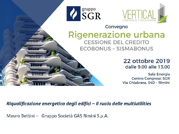 Riqualificazione energetica degli edifici – Il ruolo delle multiutilities Mauro Bettini – Gruppo Società