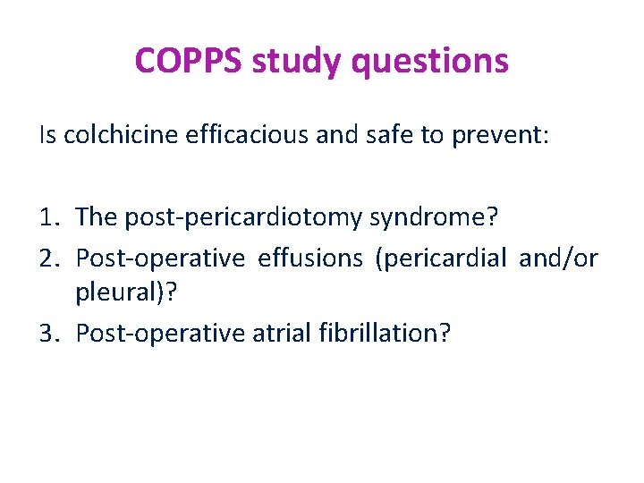 COPPS study questions Is colchicine efficacious and safe to prevent: 1. The post-pericardiotomy syndrome?