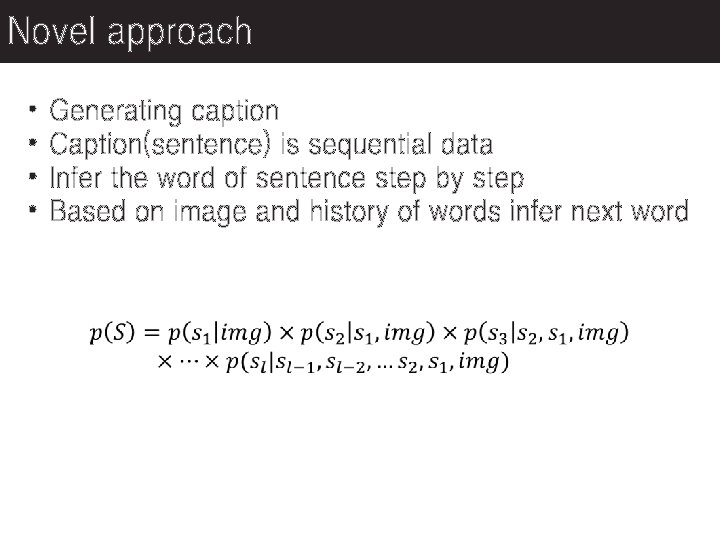 Novel approach • • Generating caption Caption(sentence) is sequential data Infer the word of