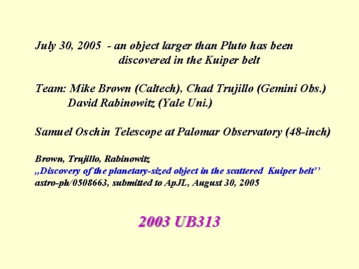 July 30, 2005 - an object larger than Pluto has been discovered in the