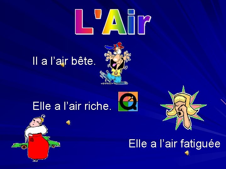 Il a l’air bête. Elle a l’air riche. Elle a l’air fatiguée 