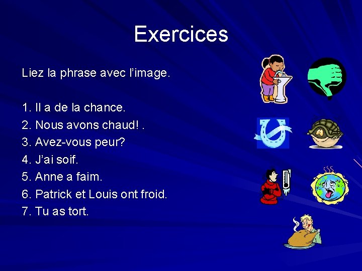 Exercices Liez la phrase avec l’image. 1. Il a de la chance. 2. Nous