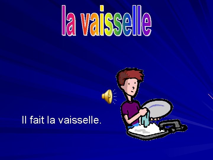 Il fait la vaisselle. 