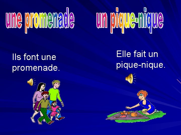 Ils font une promenade. Elle fait un pique-nique. 