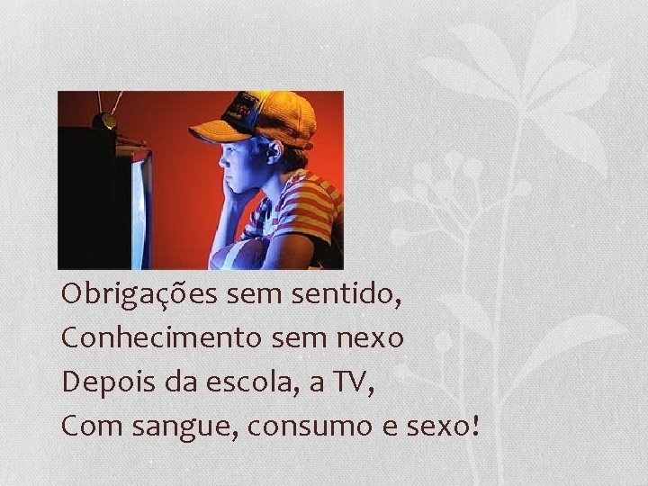 Obrigações sem sentido, Conhecimento sem nexo Depois da escola, a TV, Com sangue, consumo