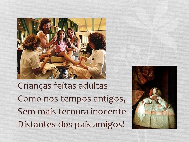 Crianças feitas adultas Como nos tempos antigos, Sem mais ternura inocente Distantes dos pais