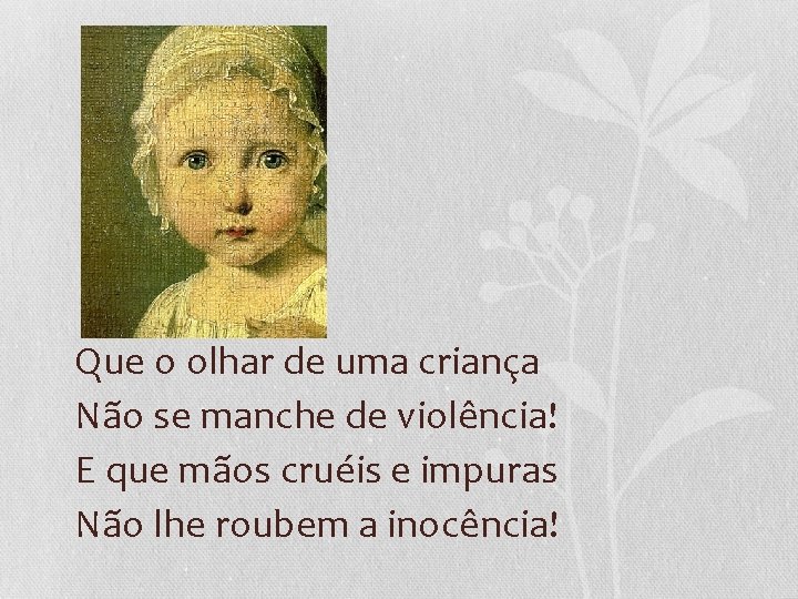 Que o olhar de uma criança Não se manche de violência! E que mãos