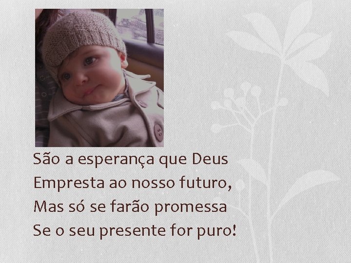 São a esperança que Deus Empresta ao nosso futuro, Mas só se farão promessa