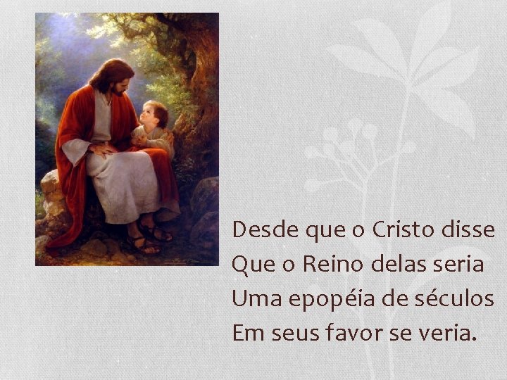 Desde que o Cristo disse Que o Reino delas seria Uma epopéia de séculos