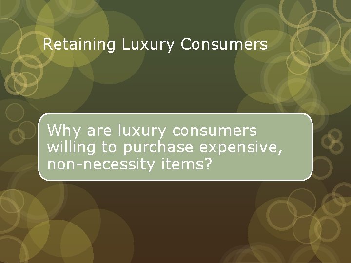 Retaining Luxury Consumers Why are luxury consumers willing to purchase expensive, non-necessity items? 