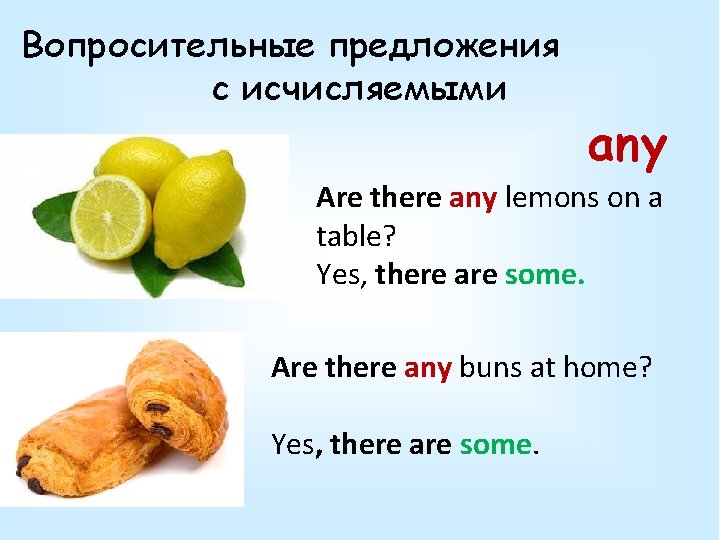 Вопросительные предложения с исчисляемыми any Are there any lemons on a table? Yes, there Вопросительные предложения с исчисляемыми any Are there any lemons on a table? Yes, there