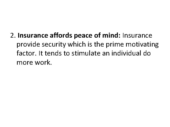 2. Insurance affords peace of mind: Insurance provide security which is the prime motivating