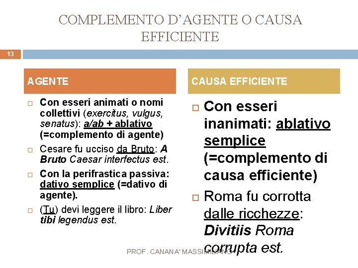 COMPLEMENTO D’AGENTE O CAUSA EFFICIENTE 13 AGENTE CAUSA EFFICIENTE Con esseri animati o nomi