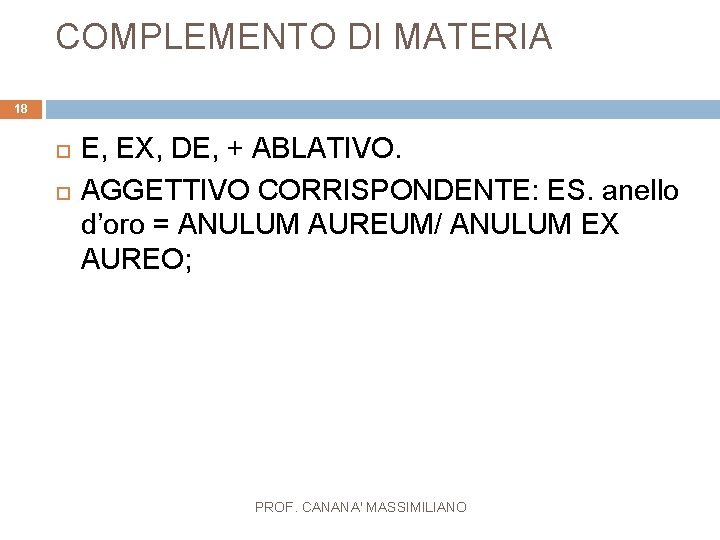 COMPLEMENTO DI MATERIA 18 E, EX, DE, + ABLATIVO. AGGETTIVO CORRISPONDENTE: ES. anello d’oro