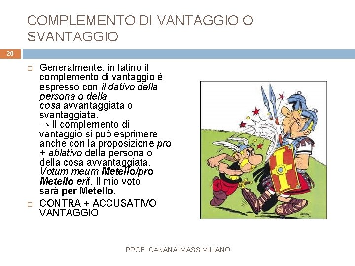 COMPLEMENTO DI VANTAGGIO O SVANTAGGIO 20 Generalmente, in latino il complemento di vantaggio è