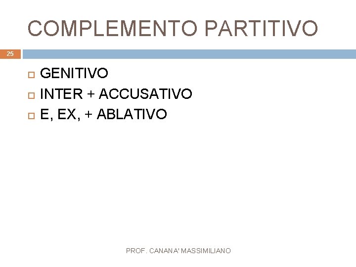 COMPLEMENTO PARTITIVO 25 GENITIVO INTER + ACCUSATIVO E, EX, + ABLATIVO PROF. CANANA' MASSIMILIANO