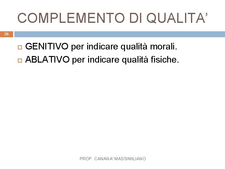 COMPLEMENTO DI QUALITA’ 26 GENITIVO per indicare qualità morali. ABLATIVO per indicare qualità fisiche.