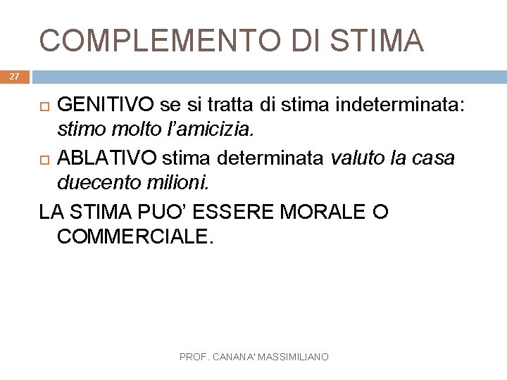 COMPLEMENTO DI STIMA 27 GENITIVO se si tratta di stima indeterminata: stimo molto l’amicizia.