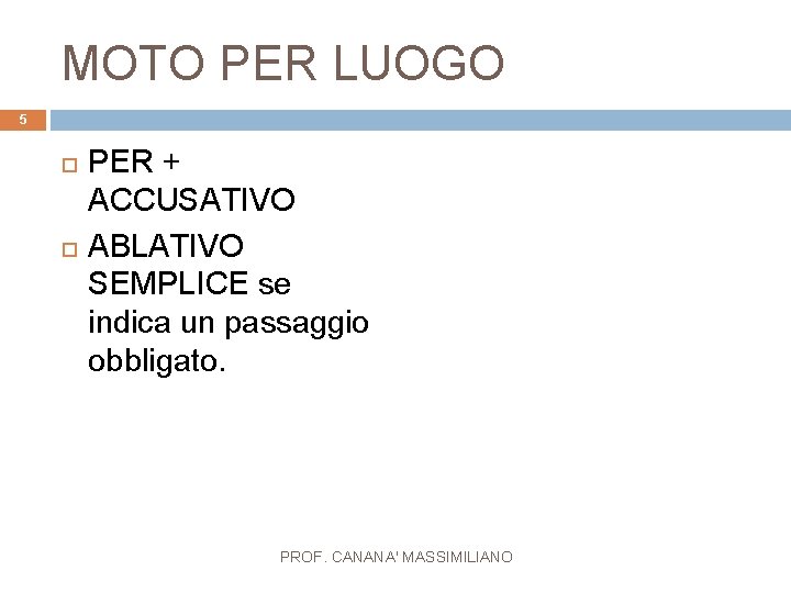 MOTO PER LUOGO 5 PER + ACCUSATIVO ABLATIVO SEMPLICE se indica un passaggio obbligato.