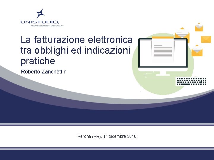 La fatturazione elettronica tra obblighi ed indicazioni pratiche Roberto Zanchettin Verona (VR), 11 dicembre