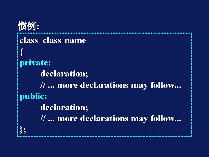 惯例: class-name { private: declaration; //. . . more declarations may follow. . .