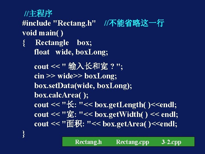 //主程序 #include "Rectang. h" //不能省略这一行 void main( ) { Rectangle box; float wide, box.