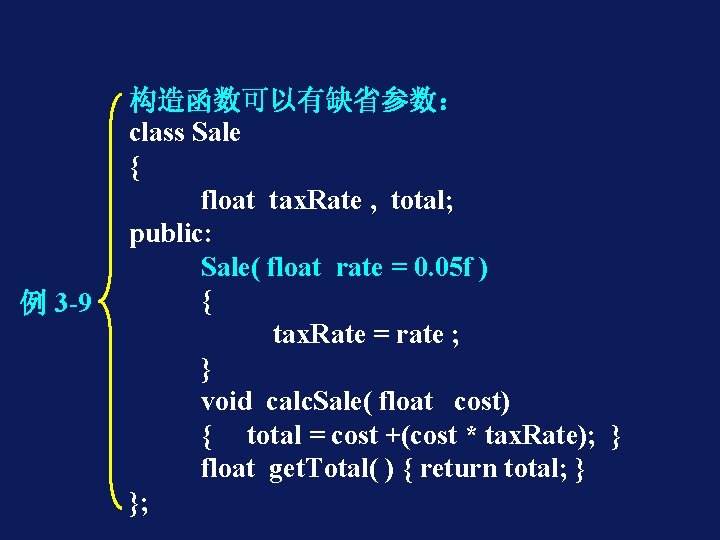 例 3 -9 构造函数可以有缺省参数： class Sale { float tax. Rate , total; public: Sale(