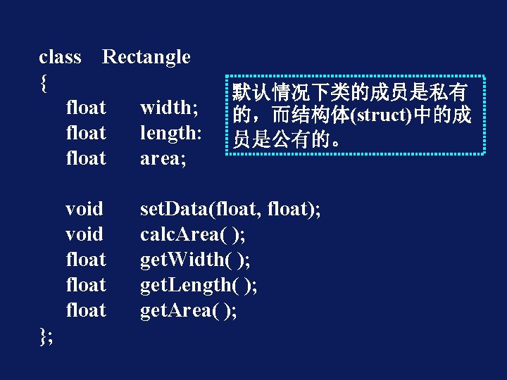 class Rectangle { float width; float length: float area; void float }; 默认情况下类的成员是私有 的，而结构体(struct)中的成