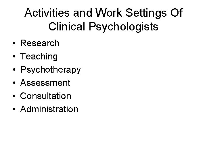 Activities and Work Settings Of Clinical Psychologists • • • Research Teaching Psychotherapy Assessment