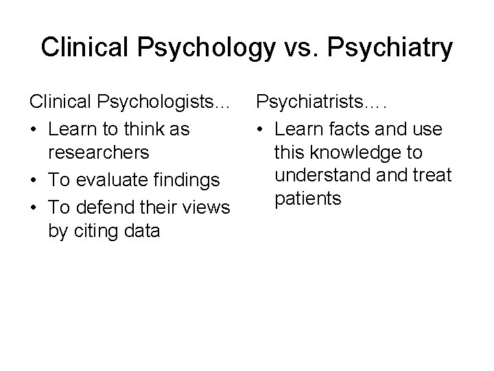Clinical Psychology vs. Psychiatry Clinical Psychologists… • Learn to think as researchers • To