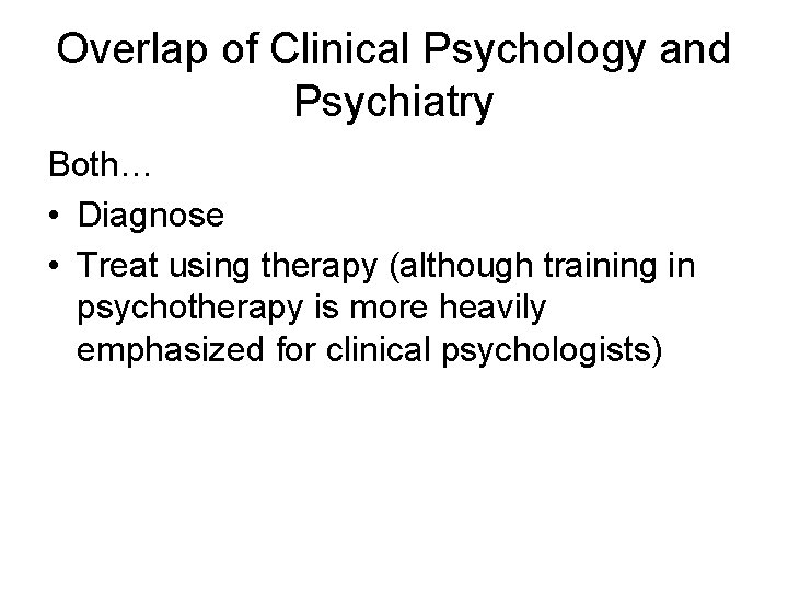 Overlap of Clinical Psychology and Psychiatry Both… • Diagnose • Treat using therapy (although