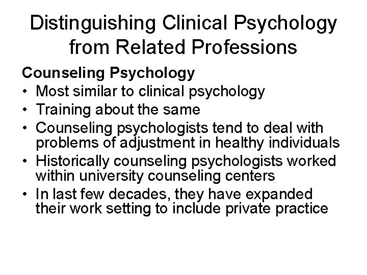Distinguishing Clinical Psychology from Related Professions Counseling Psychology • Most similar to clinical psychology