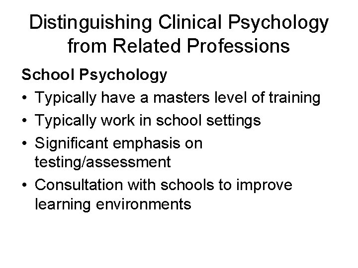 Distinguishing Clinical Psychology from Related Professions School Psychology • Typically have a masters level