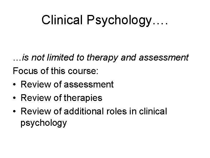 Clinical Psychology…. …is not limited to therapy and assessment Focus of this course: •
