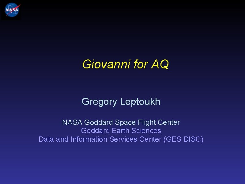 Giovanni for AQ Gregory Leptoukh NASA Goddard Space Flight Center Goddard Earth Sciences Data