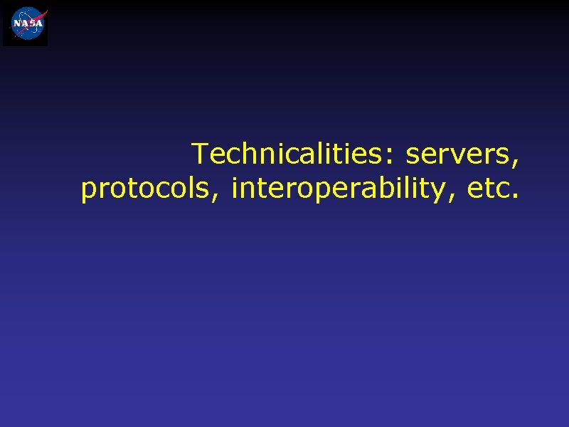 Technicalities: servers, protocols, interoperability, etc. 