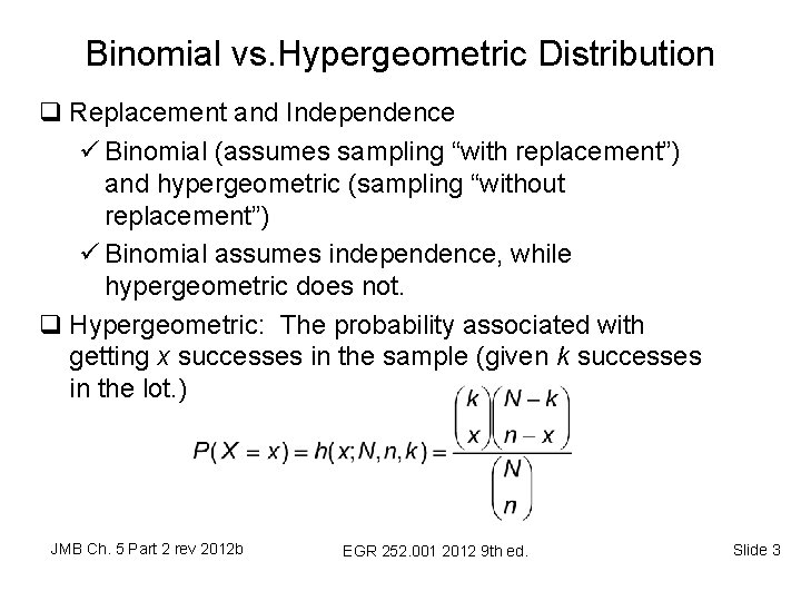 Binomial vs. Hypergeometric Distribution q Replacement and Independence ü Binomial (assumes sampling “with replacement”) Binomial vs. Hypergeometric Distribution q Replacement and Independence ü Binomial (assumes sampling “with replacement”)