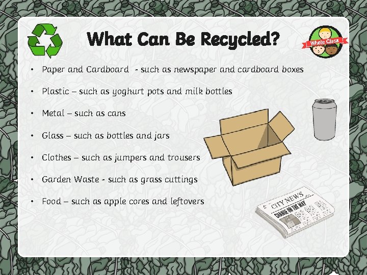What Can Be Recycled? • Paper and Cardboard - such as newspaper and cardboard What Can Be Recycled? • Paper and Cardboard - such as newspaper and cardboard