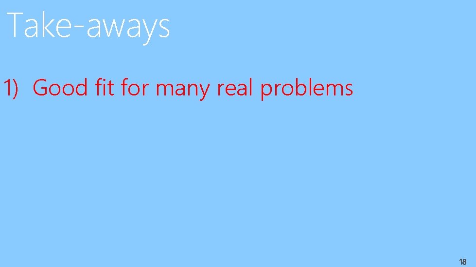 Take-aways 1) Good fit for many real problems 