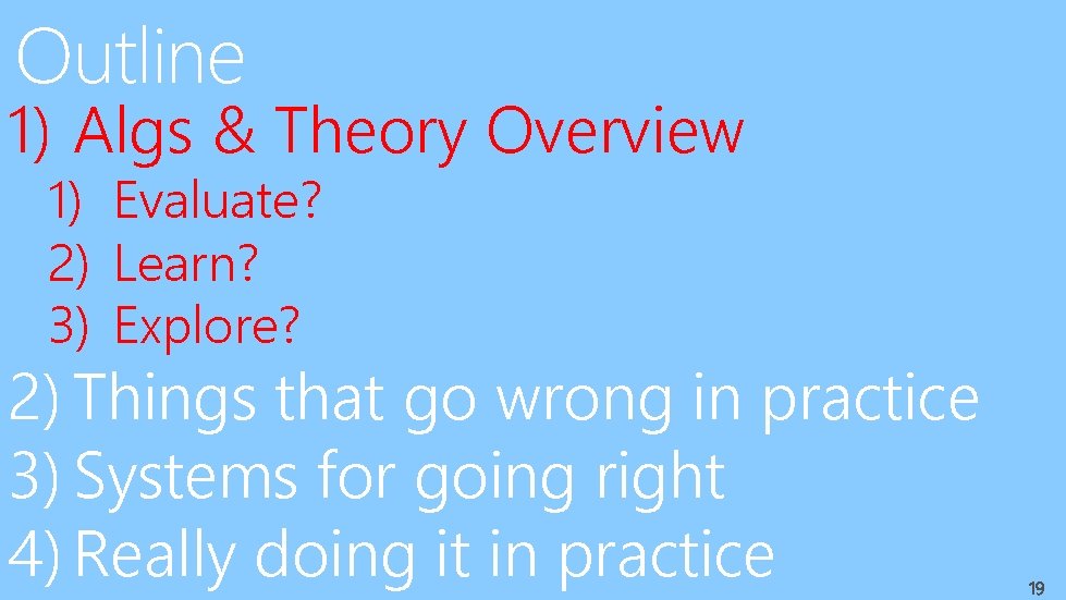 Outline 1) Algs & Theory Overview 1) Evaluate? 2) Learn? 3) Explore? 2) Things