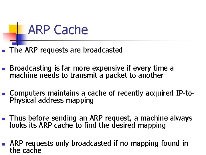ARP Cache n The ARP requests are broadcasted n Broadcasting is far more expensive