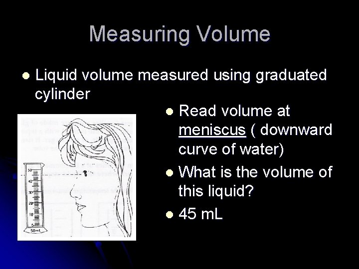 Measuring Volume l Liquid volume measured using graduated cylinder l Read volume at meniscus