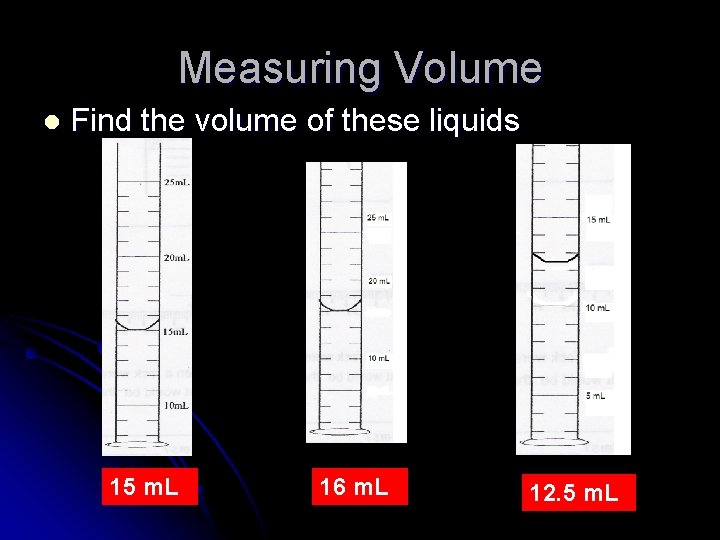 Measuring Volume l Find the volume of these liquids 15 m. L 16 m.