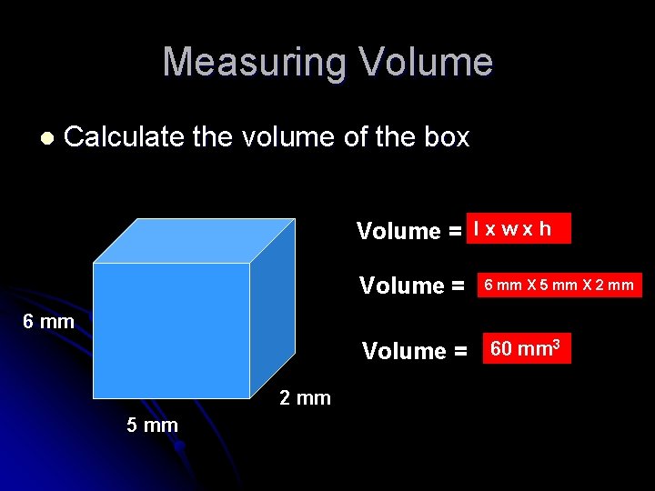 Measuring Volume l Calculate the volume of the box Volume = l x w