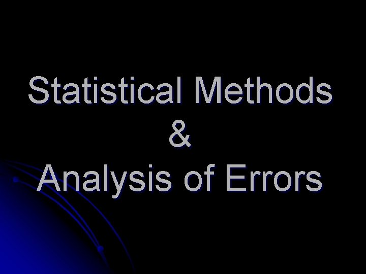 Statistical Methods & Analysis of Errors 