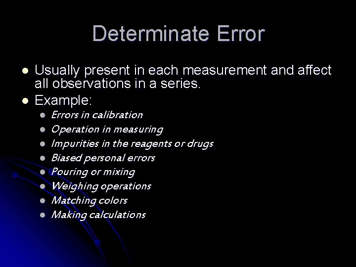 Determinate Error l l Usually present in each measurement and affect all observations in