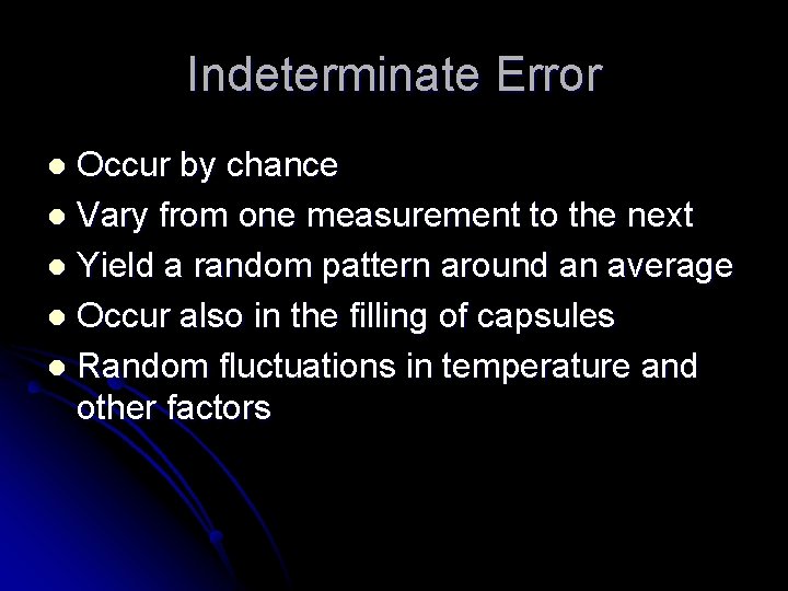 Indeterminate Error Occur by chance l Vary from one measurement to the next l