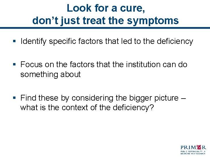 Look for a cure, don’t just treat the symptoms § Identify specific factors that